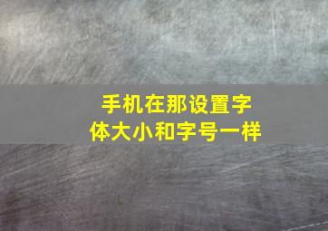 手机在那设置字体大小和字号一样