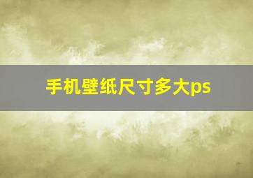 手机壁纸尺寸多大ps