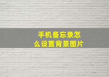 手机备忘录怎么设置背景图片