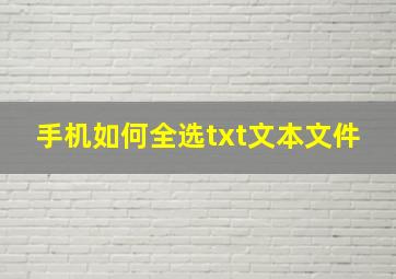 手机如何全选txt文本文件