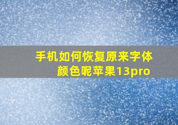 手机如何恢复原来字体颜色呢苹果13pro