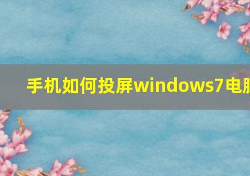 手机如何投屏windows7电脑