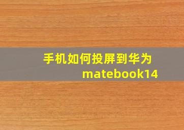 手机如何投屏到华为matebook14