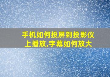 手机如何投屏到投影仪上播放,字幕如何放大