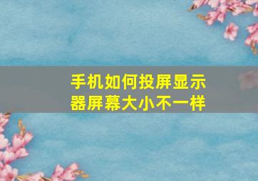 手机如何投屏显示器屏幕大小不一样