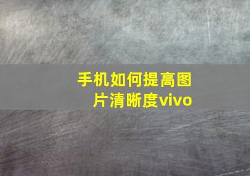 手机如何提高图片清晰度vivo