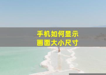 手机如何显示画面大小尺寸