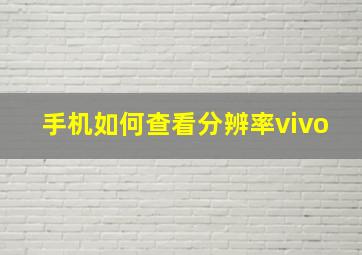 手机如何查看分辨率vivo