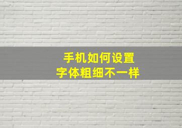 手机如何设置字体粗细不一样