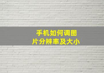 手机如何调图片分辨率及大小