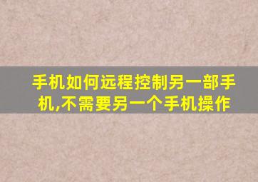 手机如何远程控制另一部手机,不需要另一个手机操作