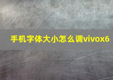 手机字体大小怎么调vivox6