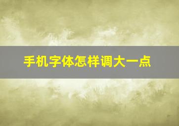 手机字体怎样调大一点