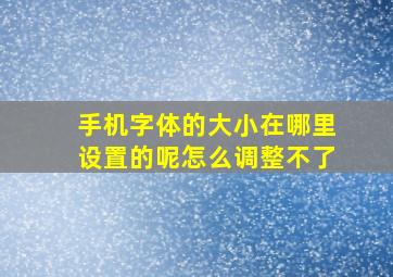 手机字体的大小在哪里设置的呢怎么调整不了