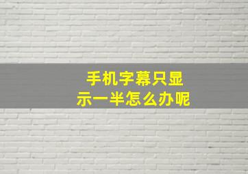 手机字幕只显示一半怎么办呢