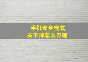 手机安全模式关不掉怎么办呢