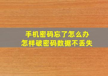 手机密码忘了怎么办怎样破密码数据不丢失