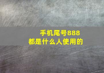 手机尾号888都是什么人使用的