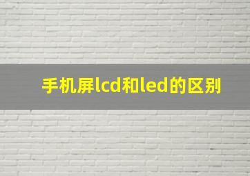 手机屏lcd和led的区别