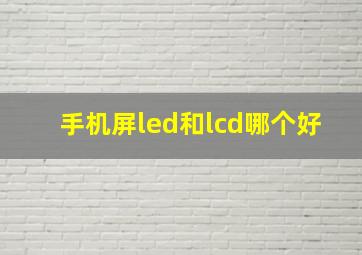 手机屏led和lcd哪个好