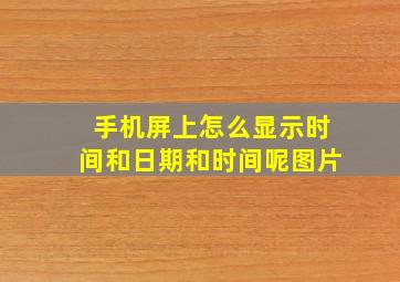 手机屏上怎么显示时间和日期和时间呢图片