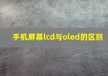 手机屏幕lcd与oled的区别