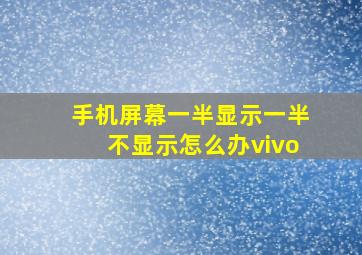 手机屏幕一半显示一半不显示怎么办vivo