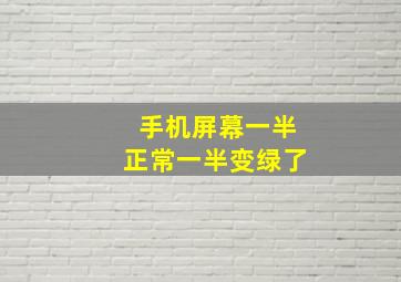 手机屏幕一半正常一半变绿了