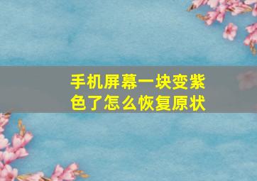 手机屏幕一块变紫色了怎么恢复原状