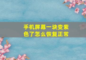 手机屏幕一块变紫色了怎么恢复正常