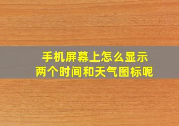 手机屏幕上怎么显示两个时间和天气图标呢