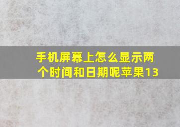 手机屏幕上怎么显示两个时间和日期呢苹果13