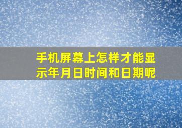 手机屏幕上怎样才能显示年月日时间和日期呢