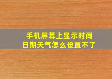 手机屏幕上显示时间日期天气怎么设置不了