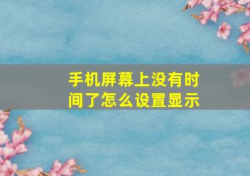 手机屏幕上没有时间了怎么设置显示