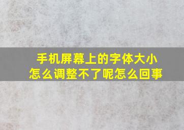 手机屏幕上的字体大小怎么调整不了呢怎么回事