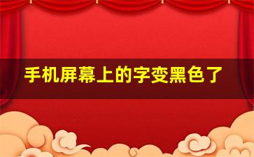 手机屏幕上的字变黑色了