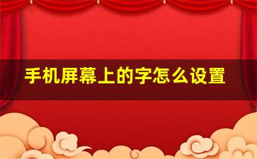 手机屏幕上的字怎么设置