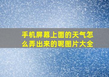 手机屏幕上面的天气怎么弄出来的呢图片大全