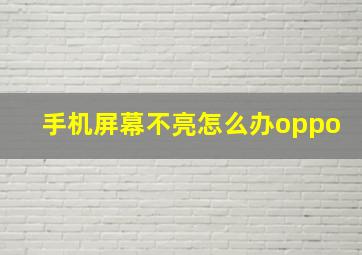 手机屏幕不亮怎么办oppo