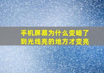 手机屏幕为什么变暗了到光线亮的地方才变亮