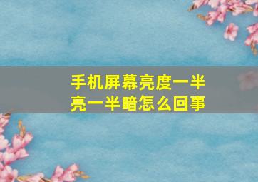 手机屏幕亮度一半亮一半暗怎么回事