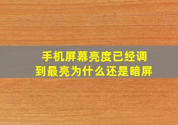 手机屏幕亮度已经调到最亮为什么还是暗屏