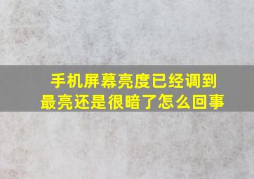 手机屏幕亮度已经调到最亮还是很暗了怎么回事