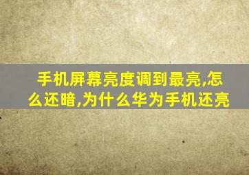 手机屏幕亮度调到最亮,怎么还暗,为什么华为手机还亮