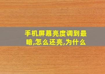 手机屏幕亮度调到最暗,怎么还亮,为什么