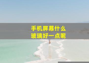 手机屏幕什么玻璃好一点呢