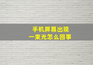 手机屏幕出现一束光怎么回事