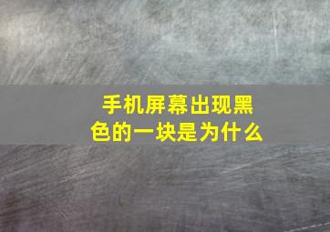 手机屏幕出现黑色的一块是为什么