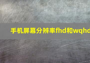 手机屏幕分辨率fhd和wqhd